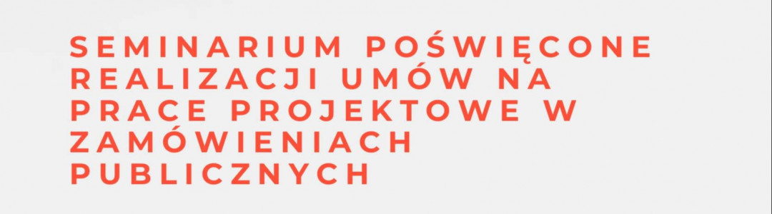 seminarium_poswiecone_realizacji_umow_na_prace_projektowe_w_zamowieniach_publicznych.